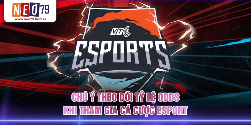 Chú ý theo dõi tỷ lệ odds khi tham gia cá cược Esport