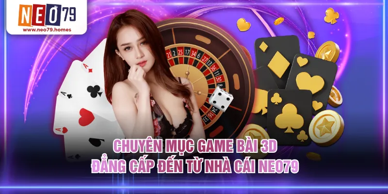 Chuyên mục game bài 3D đẳng cấp đến từ nhà cái NEO79