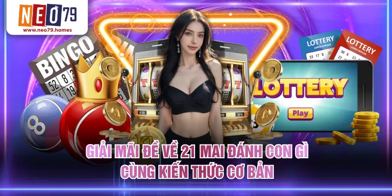 Giải mãi đề về 21 mai đánh con gì cùng kiến thức cơ bản