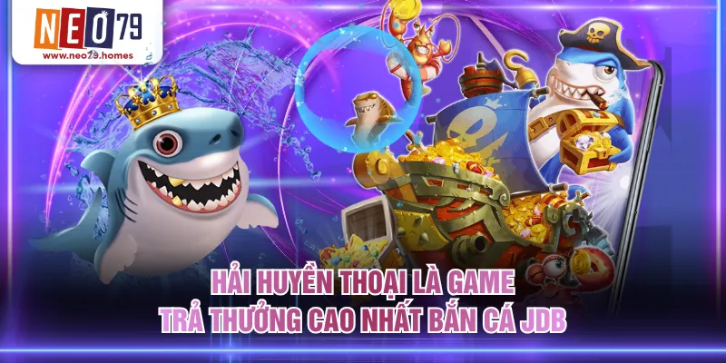 Hải Huyền Thoại là game trả thưởng cao nhất bắn cá JDB