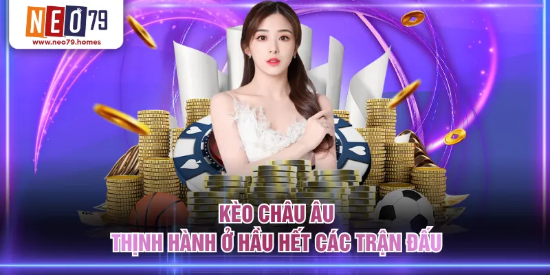 Kèo châu Âu thịnh hành ở hầu hết các trận đấu