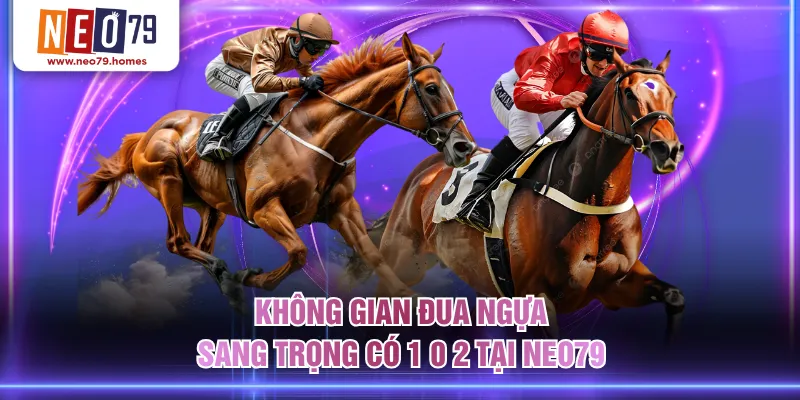 Không gian đua ngựa sang trọng có 1 0 2 tại NEO79