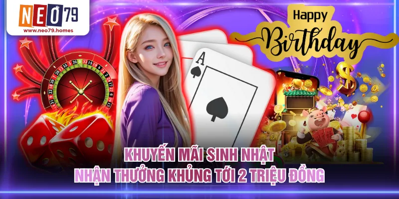 Khuyến mãi sinh nhật nhận thưởng khủng tới 2 triệu đồng