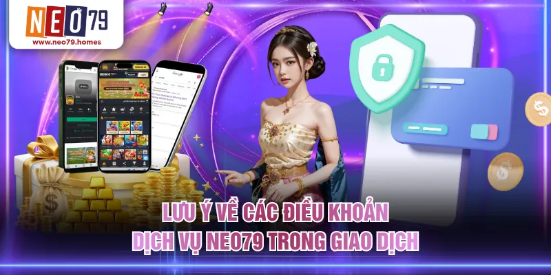 Lưu ý về các điều khoản dịch vụ NEO79 trong giao dịch