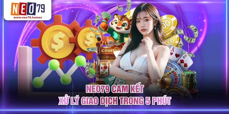 NEO79 cam kết xử lý giao dịch trong 5 phút