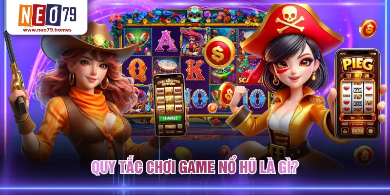 Quy tắc chơi game nổ hũ là gì?