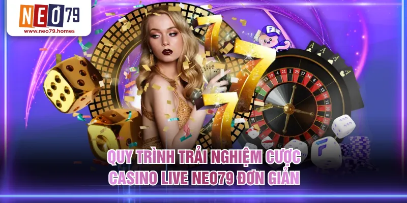 Quy trình trải nghiệm cược Casino Live NEO79 đơn giản