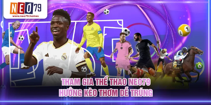 Tham gia thể thao NEO79 hưởng kèo thơm dễ trúng
