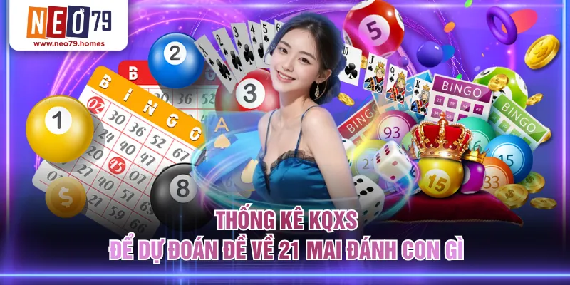 Thống kê KQXS để dự đoán đề về 21 mai đánh con gì