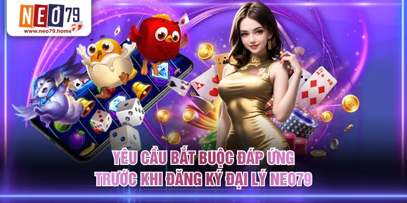 Yêu cầu bắt buộc đáp ứng trước khi đăng ký đại lý NEO79